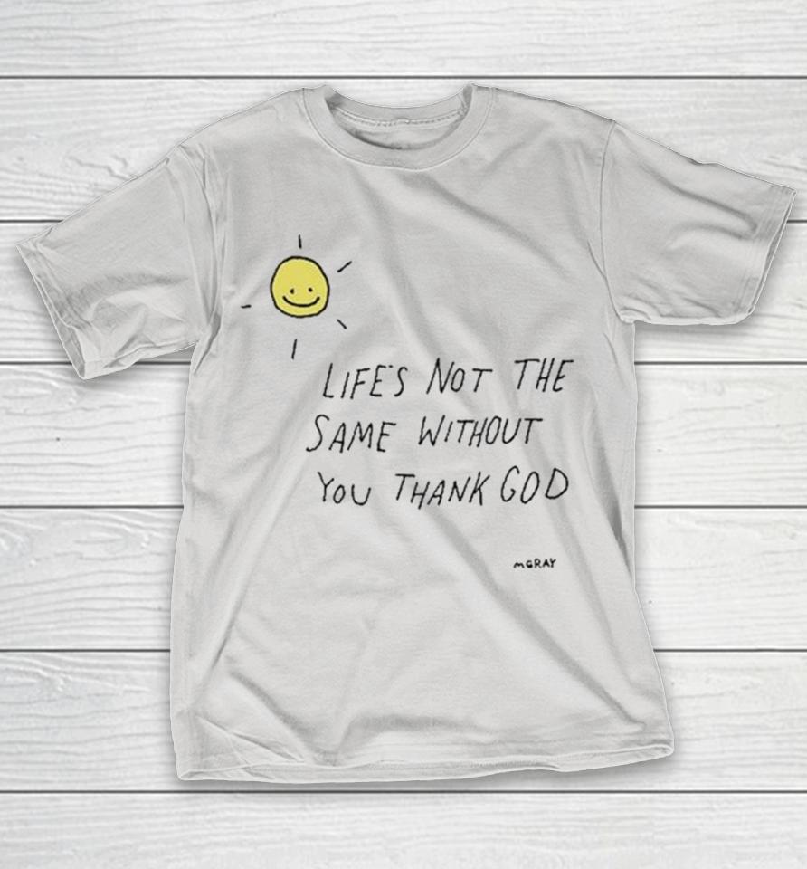 Matt Gray Life’S Not The Same Without You Thank God Shirts