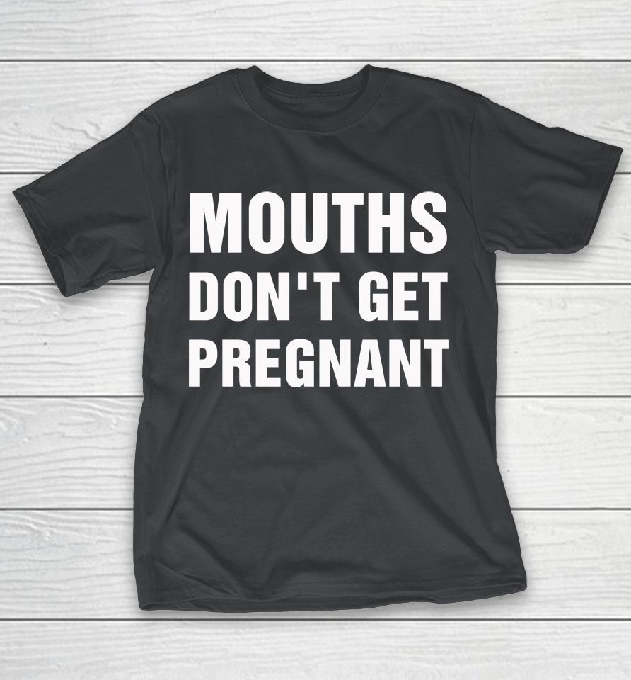 Mouths Don't Get Pregnant Shirts