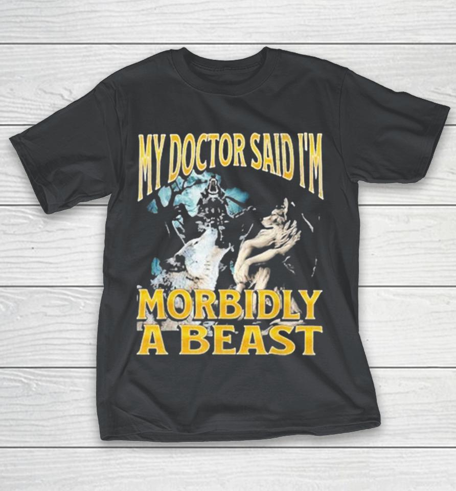 My Doctor Said I’M Morbidly A Beast Wolf Shirts