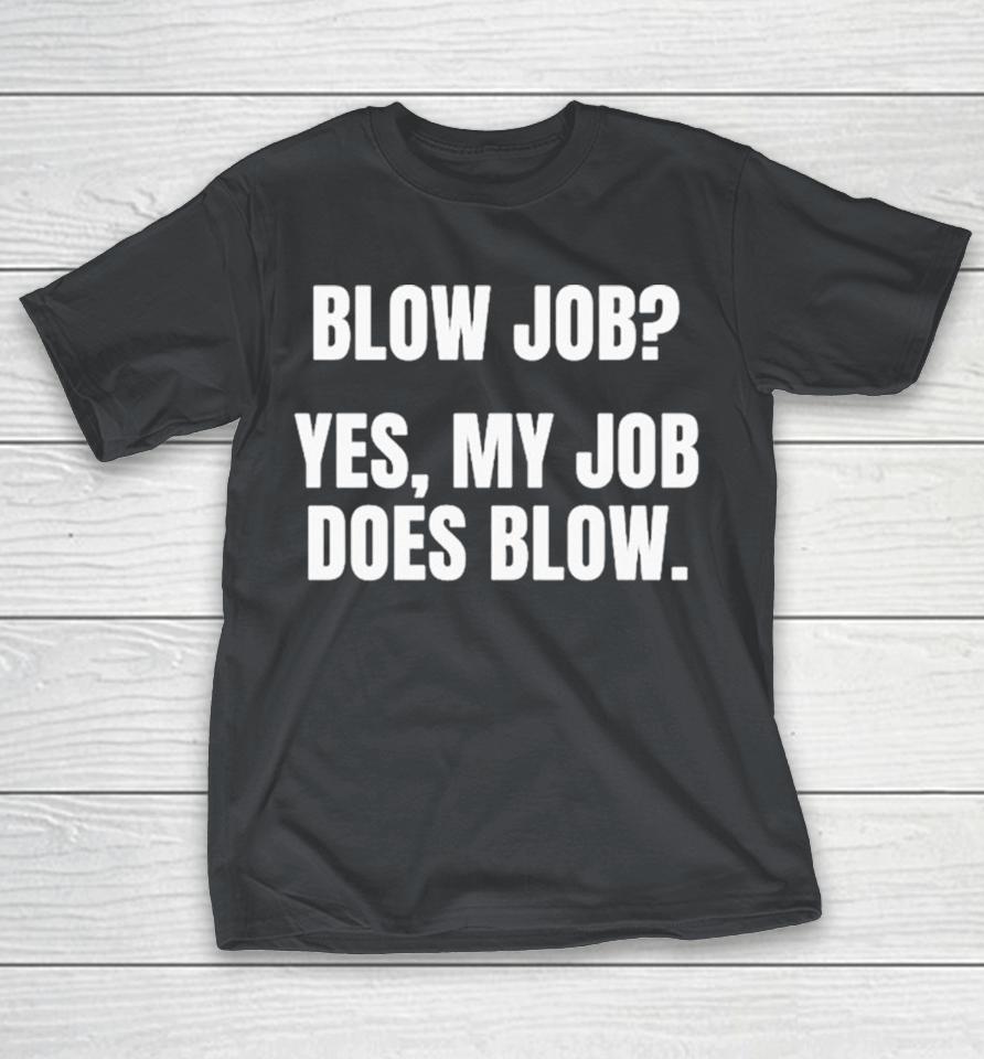 My Job Yes My Job Does Blow Shirts