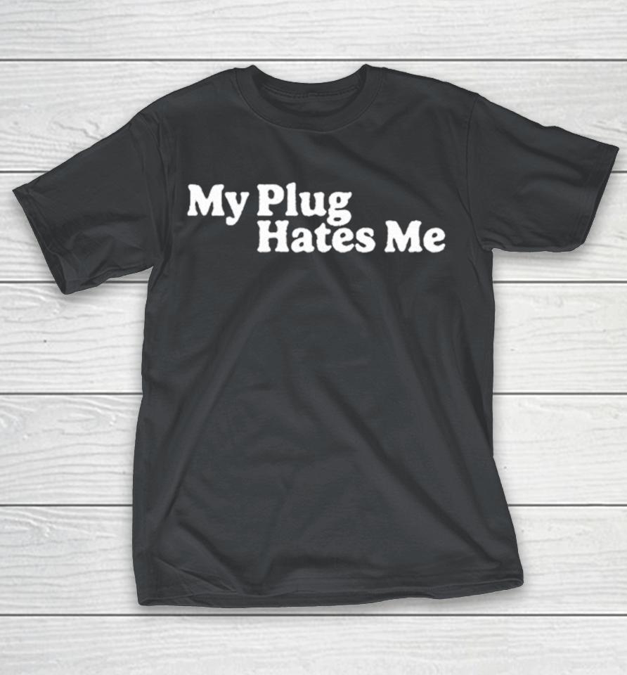My Plug Hates Me Shirts