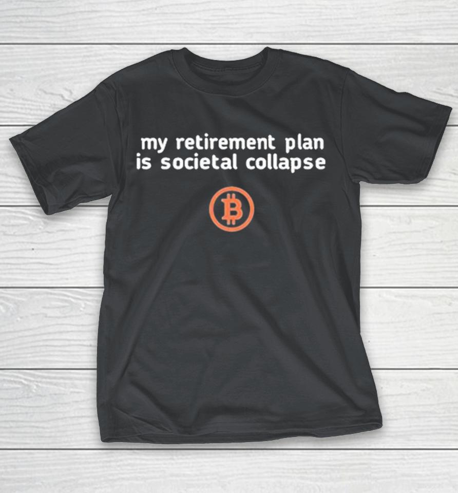 My Retirement Plan Is Societal Collapse Bitcoin Shirts