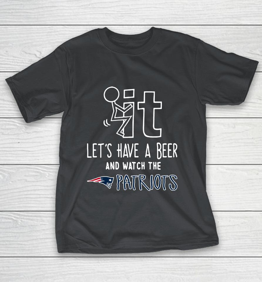 NFL Fuck It Let's Have A Beer And Watch The NEW ENGLANDS PATRIOTS Shirts