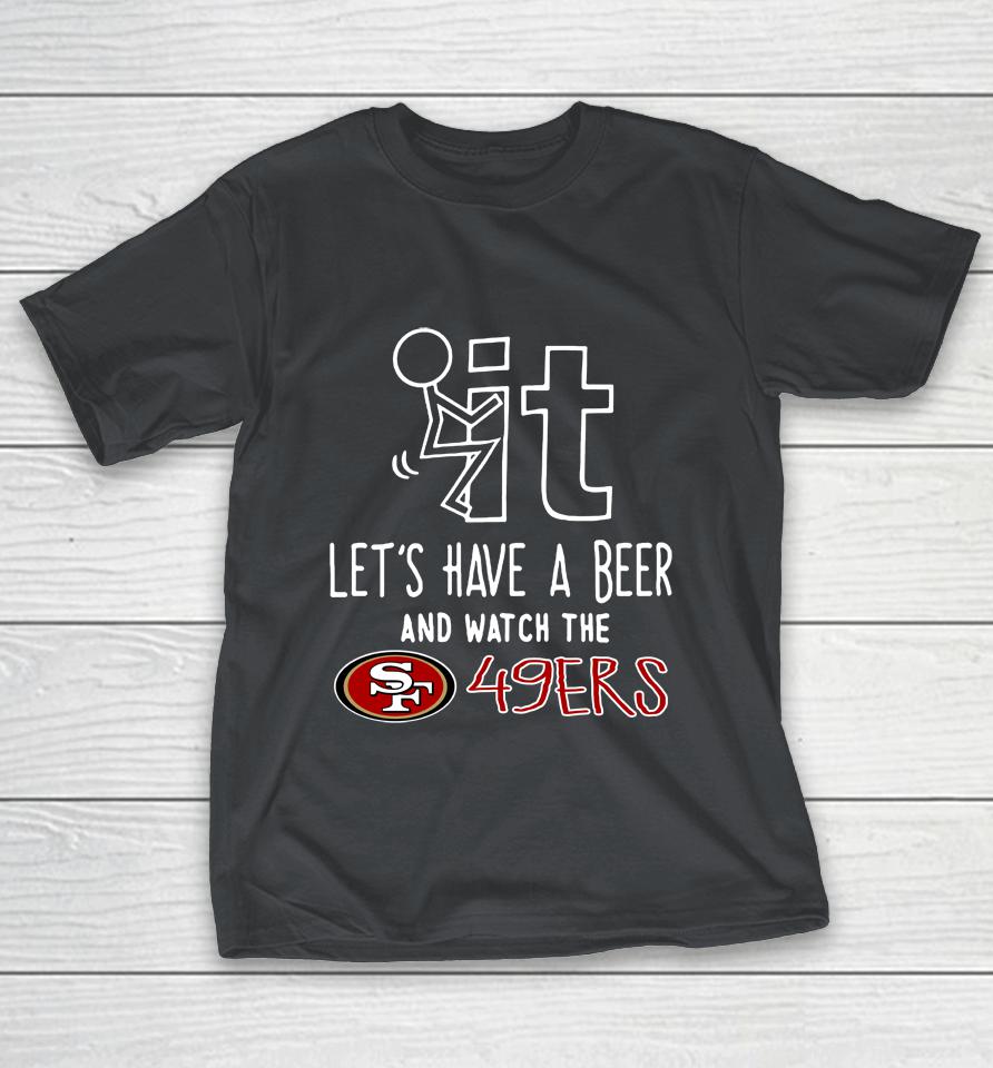 NFL Fuck It Let's Have A Beer And Watch The SAN FRANCISCO 49ERS Shirts