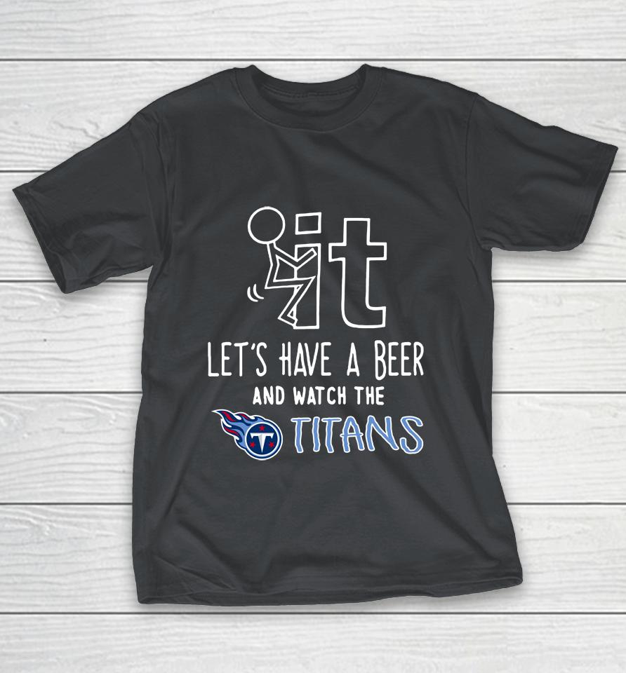 NFL Fuck It Let's Have A Beer And Watch The TENNESSEE TITANS Shirts