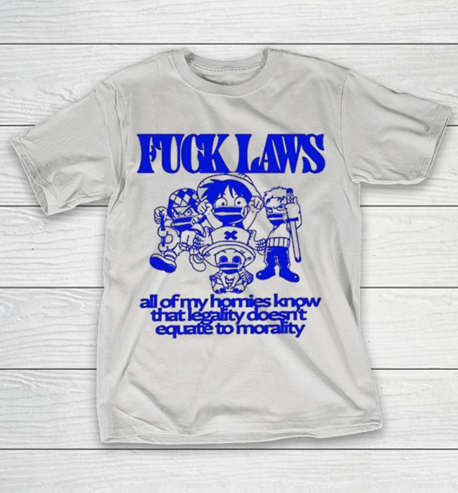 No Gods No Masters Fuck Laws All Of My Homies Know That Legality Doesn’T Equate To Morality Shirts