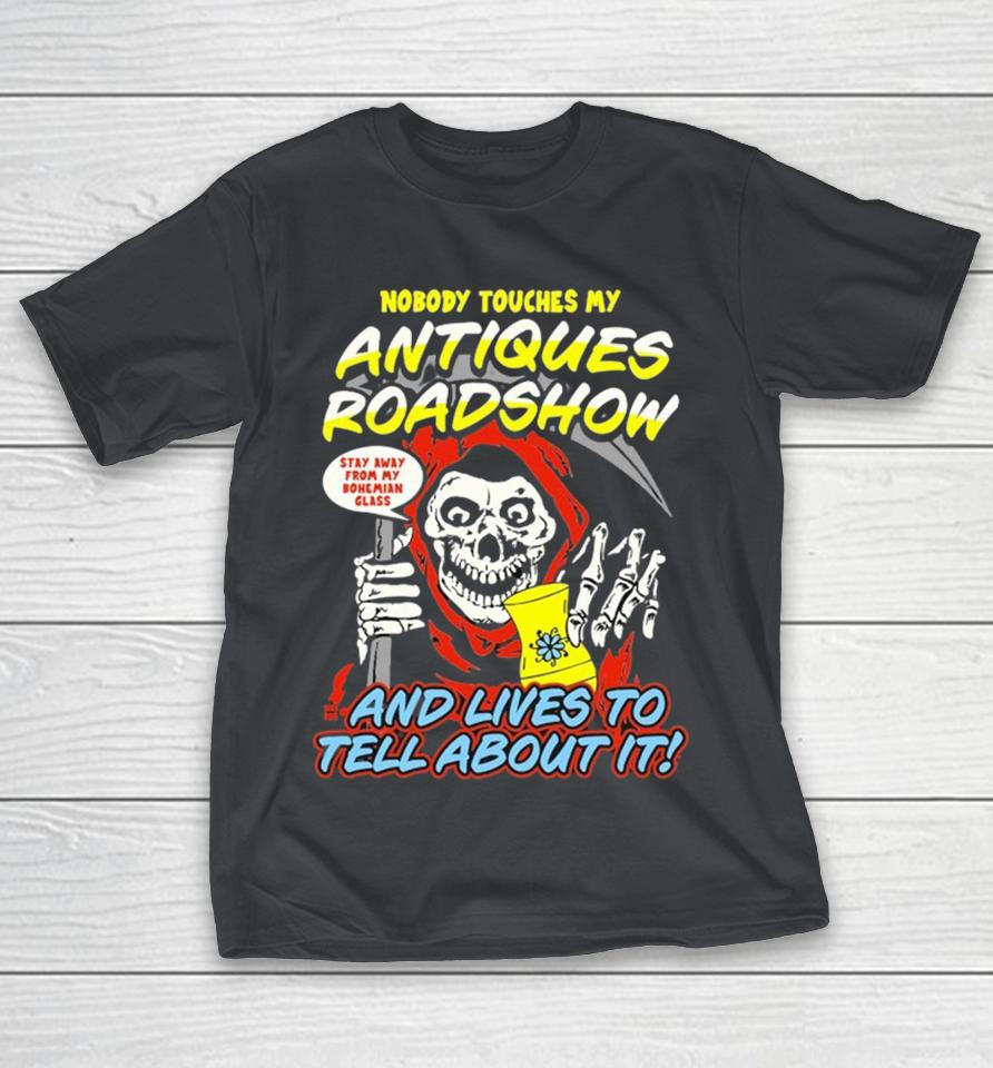 Nobody Touches My Antiques Roadshow And Lives To Tell About It Stay Away From My Bohemian Glass Shirts