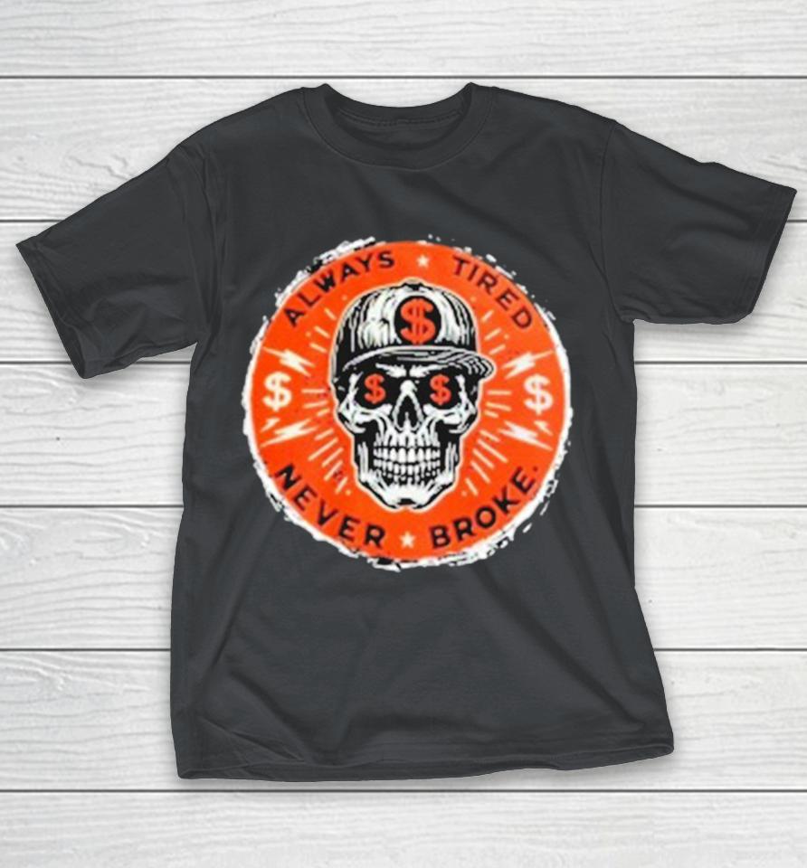 Official Always Tired Never Broke Skull Shirts