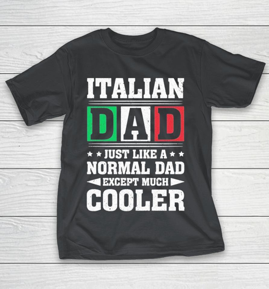 Official Italian Dads Just Like A Normal Dad Except Are Cooler Shirts