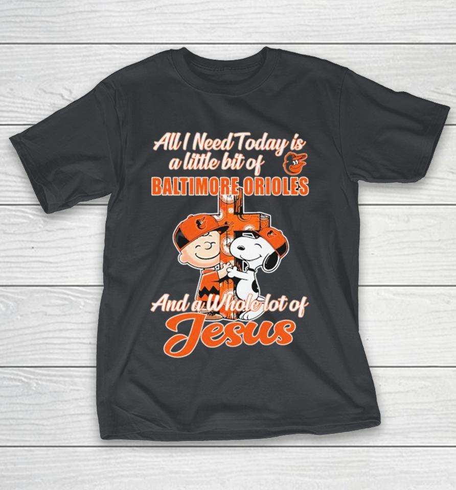 Official Snoopy And Charlie Brown The Peanuts All I Need Today Is A Little Bit Of Baltimore Orioles And A Whole Lot Of Jesus Shirts