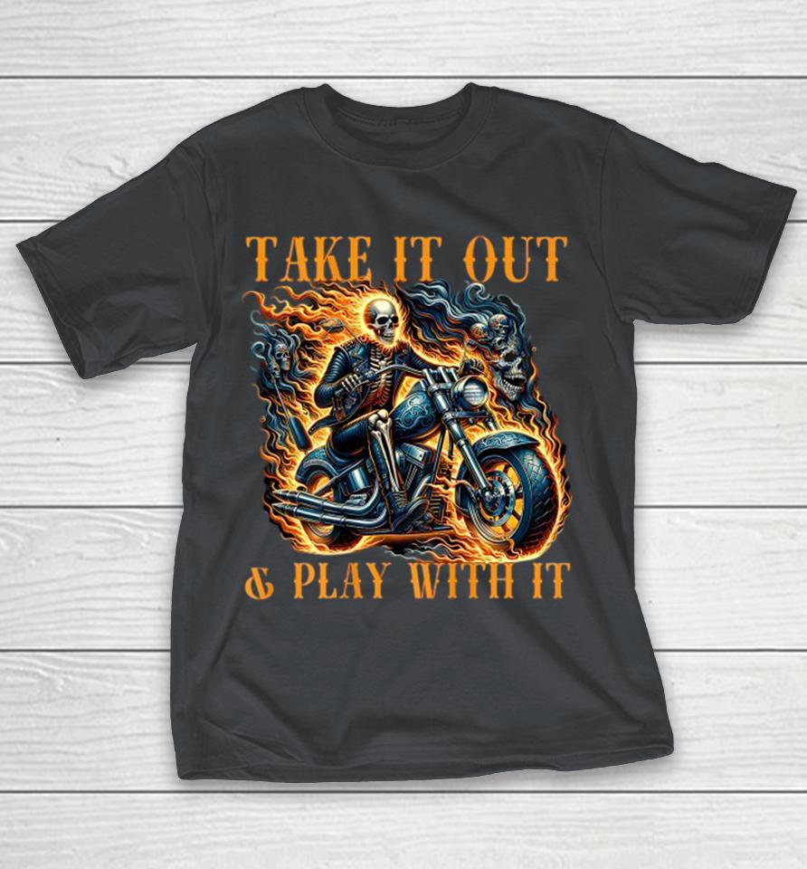 Official Take It Out And Play With It Biker Skeleton Motorcycle Rider Shirts