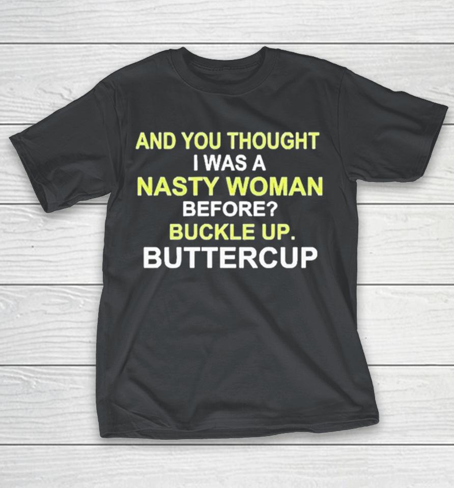 Official Whoopi Goldberg And You Thought I Was A Nasty Woman Before Buckle Up Buttercup Shirts
