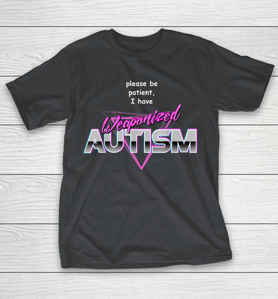 Please Be Patient I Have Weaponised Autism Shirts