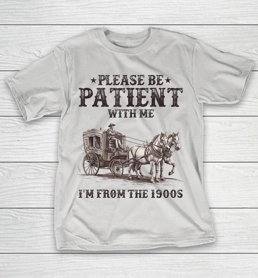 Please Be Patient With Me I'm From The 1900s Shirts