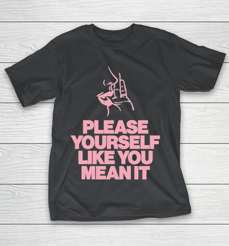 Please Yourself Like You Mean It Hand Shirts