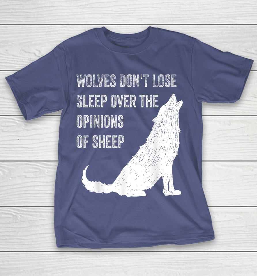 Wolves Don't Lose Sleep Over The Opinions Of Sheep Shirts
