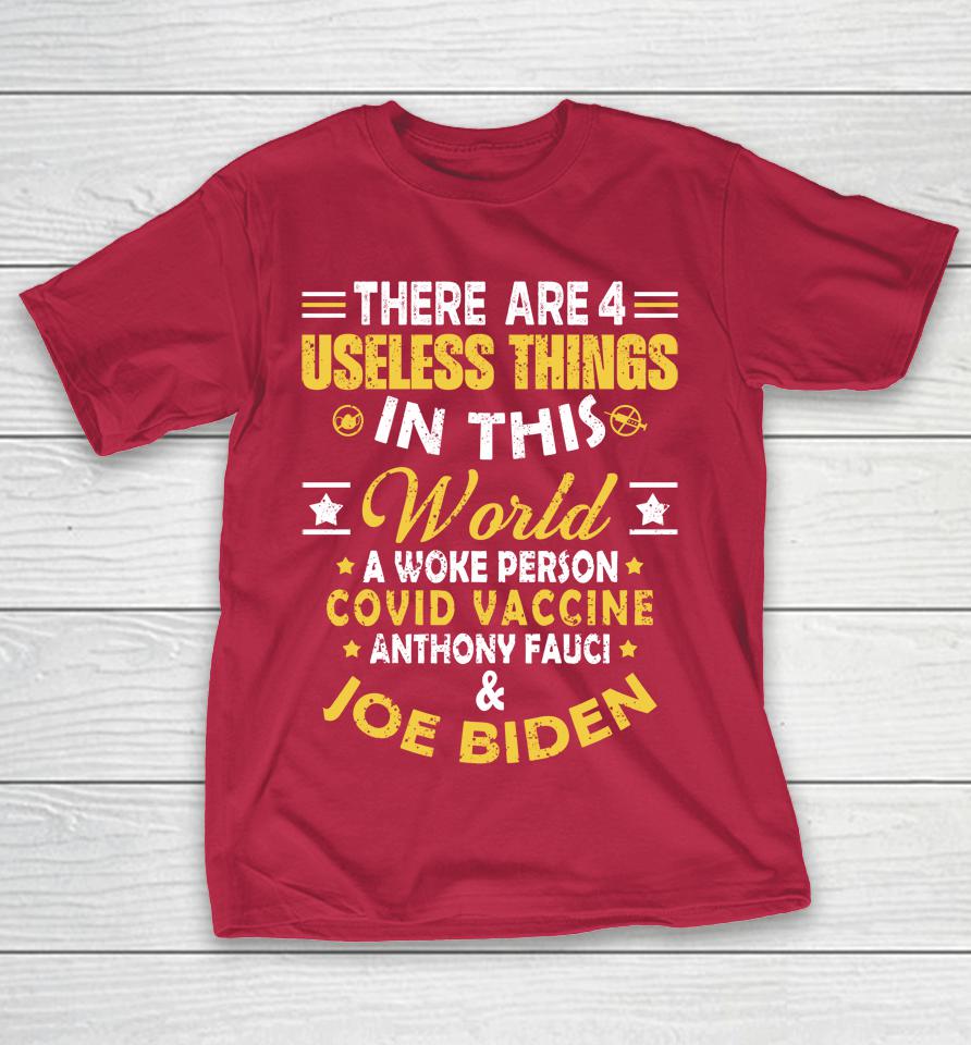 There Are 4 Useless Things In This World A Woke Person Covid Vaccine Anthony Fauci And Joe Biden Shirts