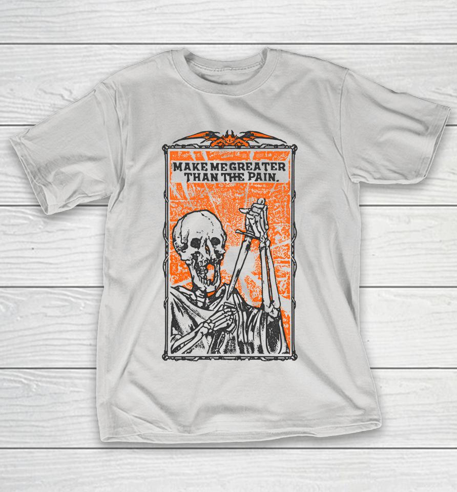 Skeleton Make Me Greater Than The Pain Shirts