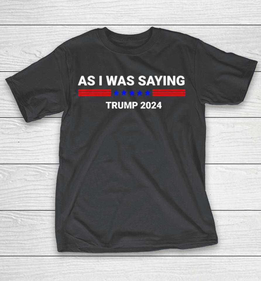 So As I Was Saying Trump 2024 Donald Trump Shirts