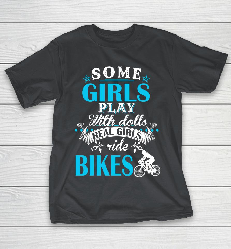 Some Girls Play With Dolls Real Girls Ride Bikes Shirts