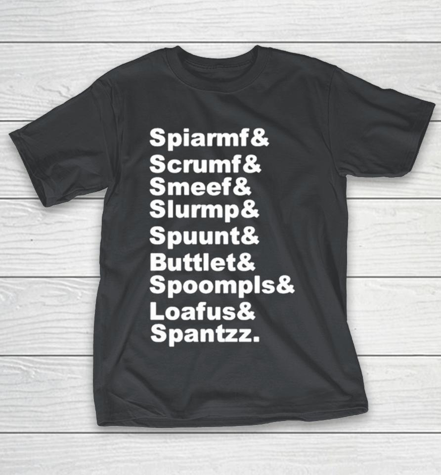 Spiarmf & Scrumf & Smeef & Slurmp & Spuunt & Buttlet & Spoompls And Loafus And Spantzz Shirts