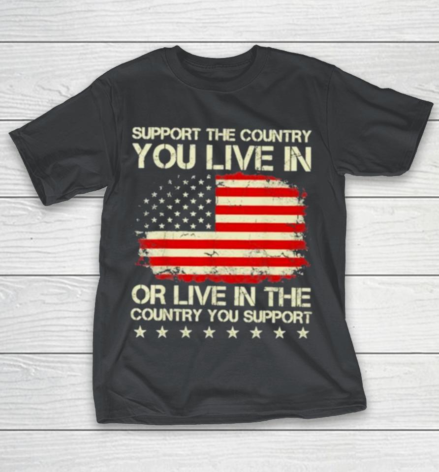Support The Country You Live In Or Live In The Country You Support 2024 Shirts