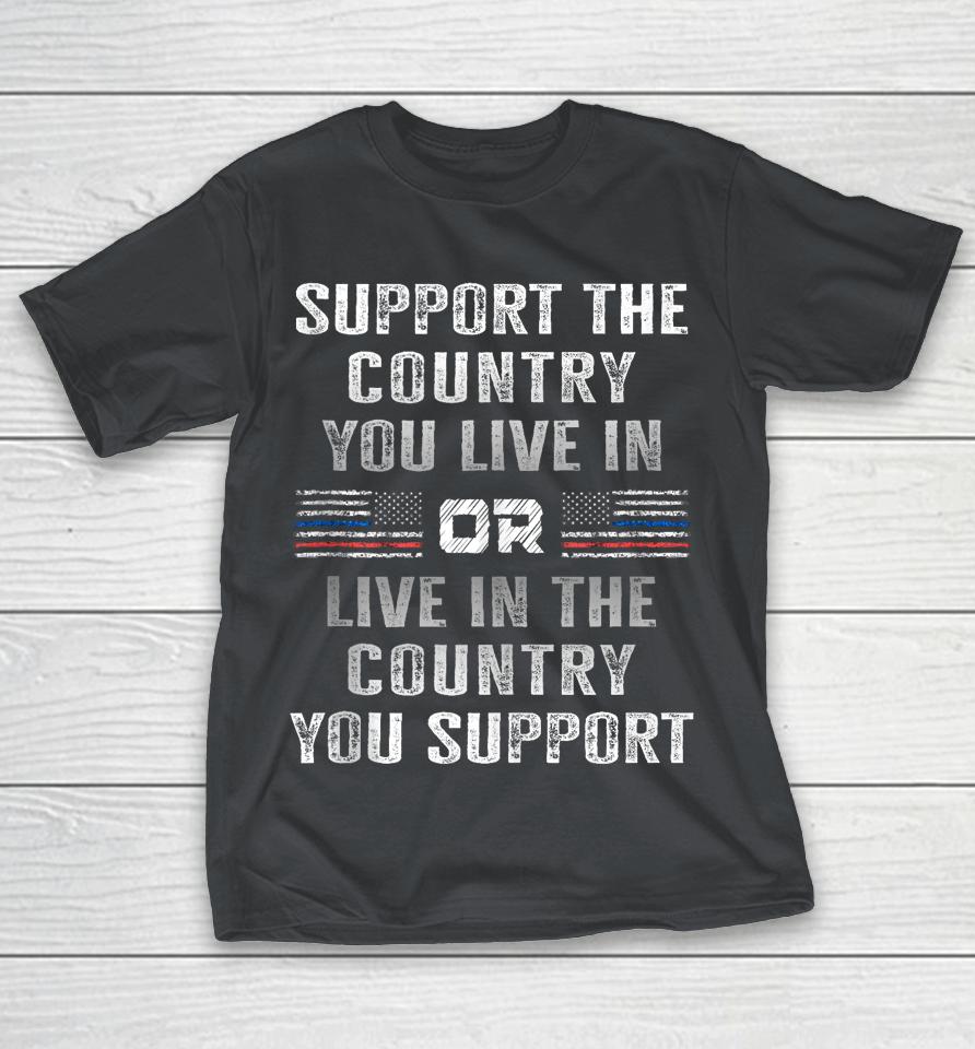 Support The Country You Live In Or Live In Where You Support Shirts