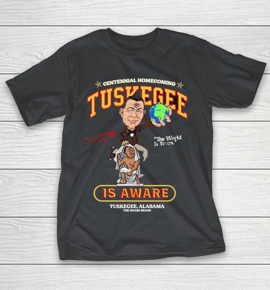 The Aware Brand Tuskegee Is Aware Centennial Homecoming Tuskegee Alabama The Aware The World Is Yours Shirts