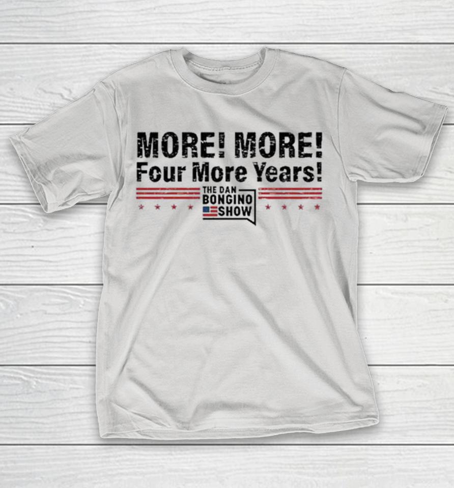 The Dan Bongino Show More More! Four More Years Shirts
