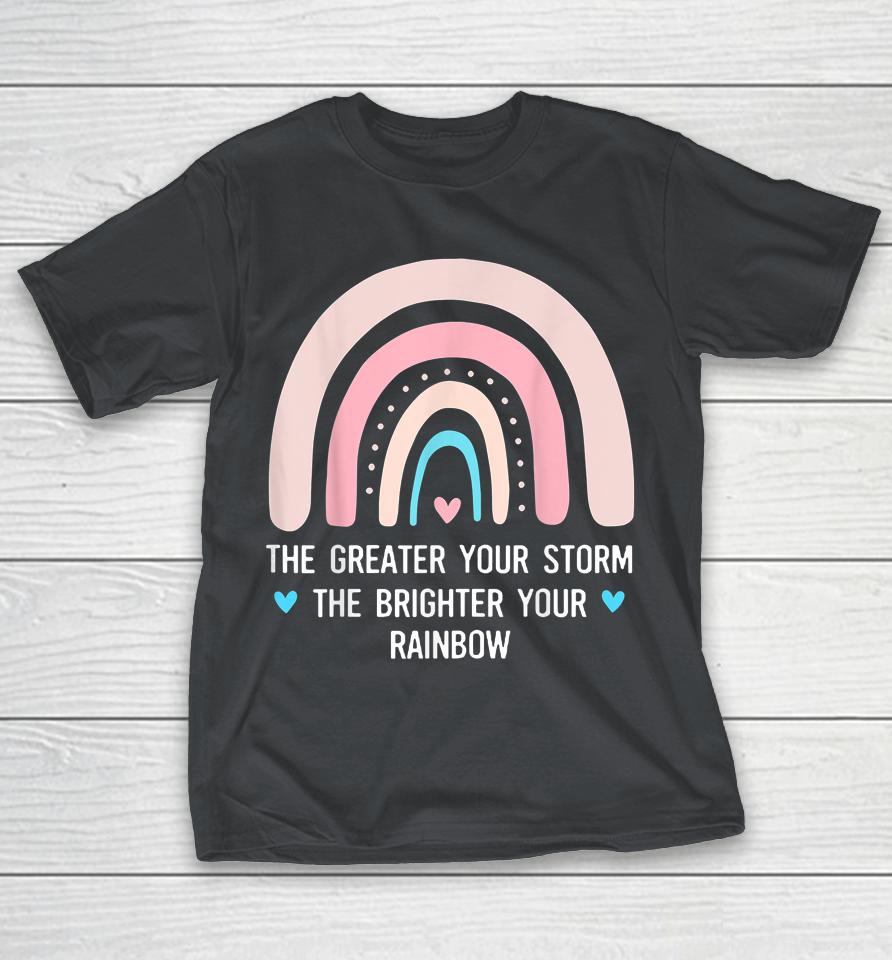 The Greater Your Storm The Brighter Your Rainbow Mothers Day Shirts