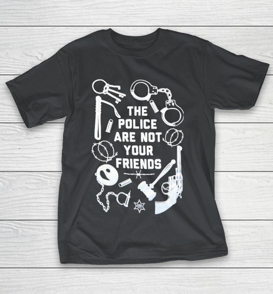 The Police Are Not Your Friends Tools Of Oppression Shirts