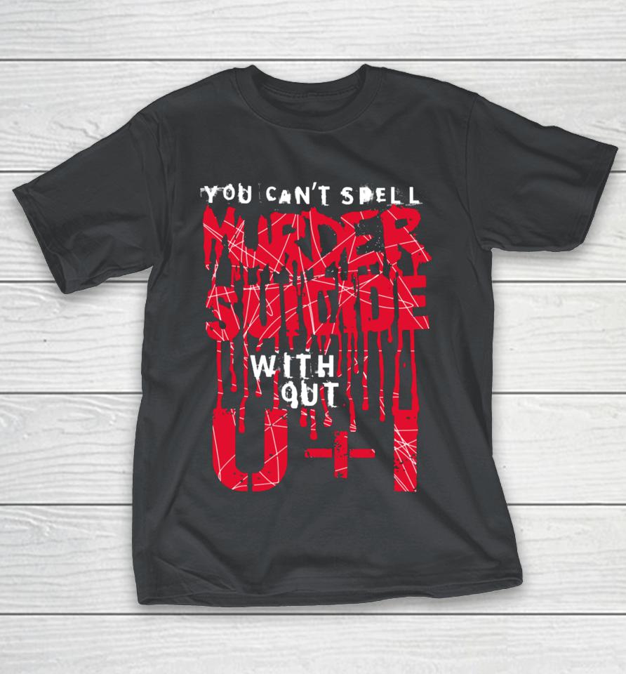 Thegoodshirts You Can't Spell Murder Suicide Without U+I Shirts