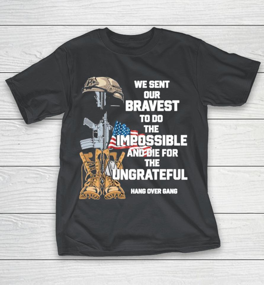 Tom Macdonald We Sent Our Bravest To Do The Impossible And Die For The Ungrateful Hang Over Gang Shirts
