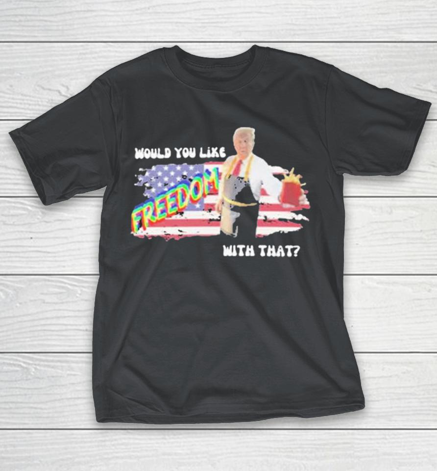 Trump Mcdonald Would You Like Freedom With That Shirts