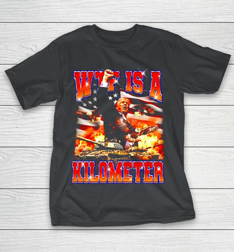 Trump WTF is a Kilometer Shirts