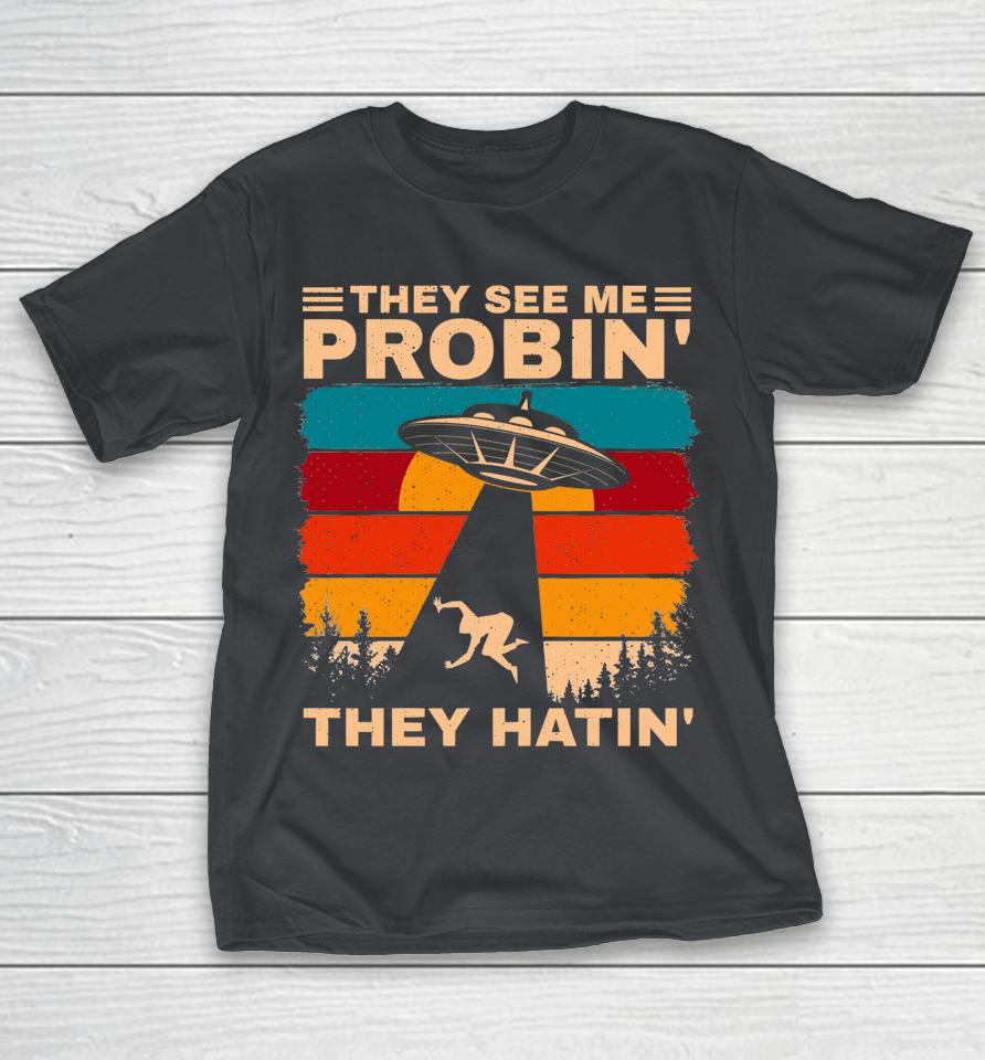 UFO Alien Humor They See Me Probin' They Hatin' Shirts