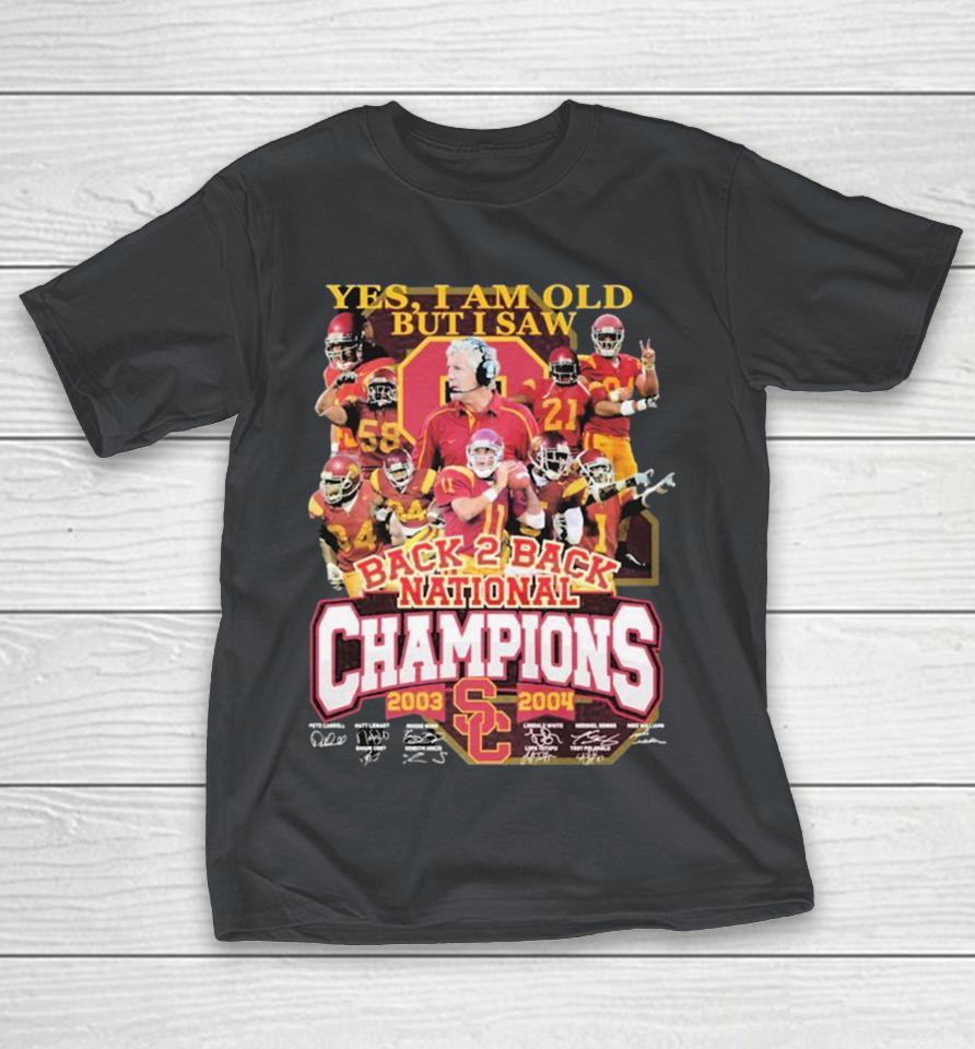 Usc Trojans Yes I Am Old But I Saw Back 2 Back National Champions 2003 2004 Signatures Shirts