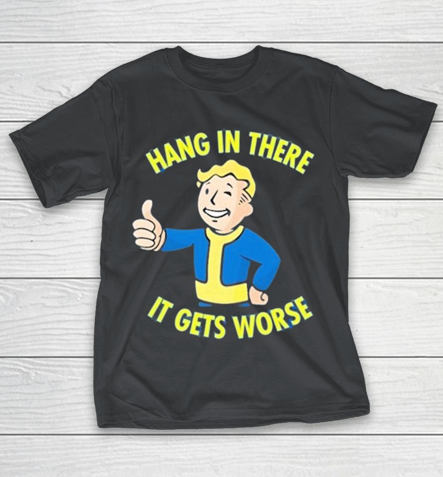 Vault Boy Hang In There It Gets Worse Shirts