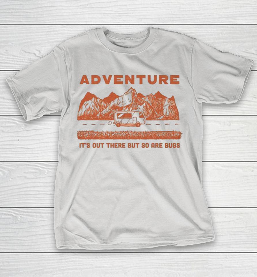 Adventure It’s Out There But So Are Bugs Shirts