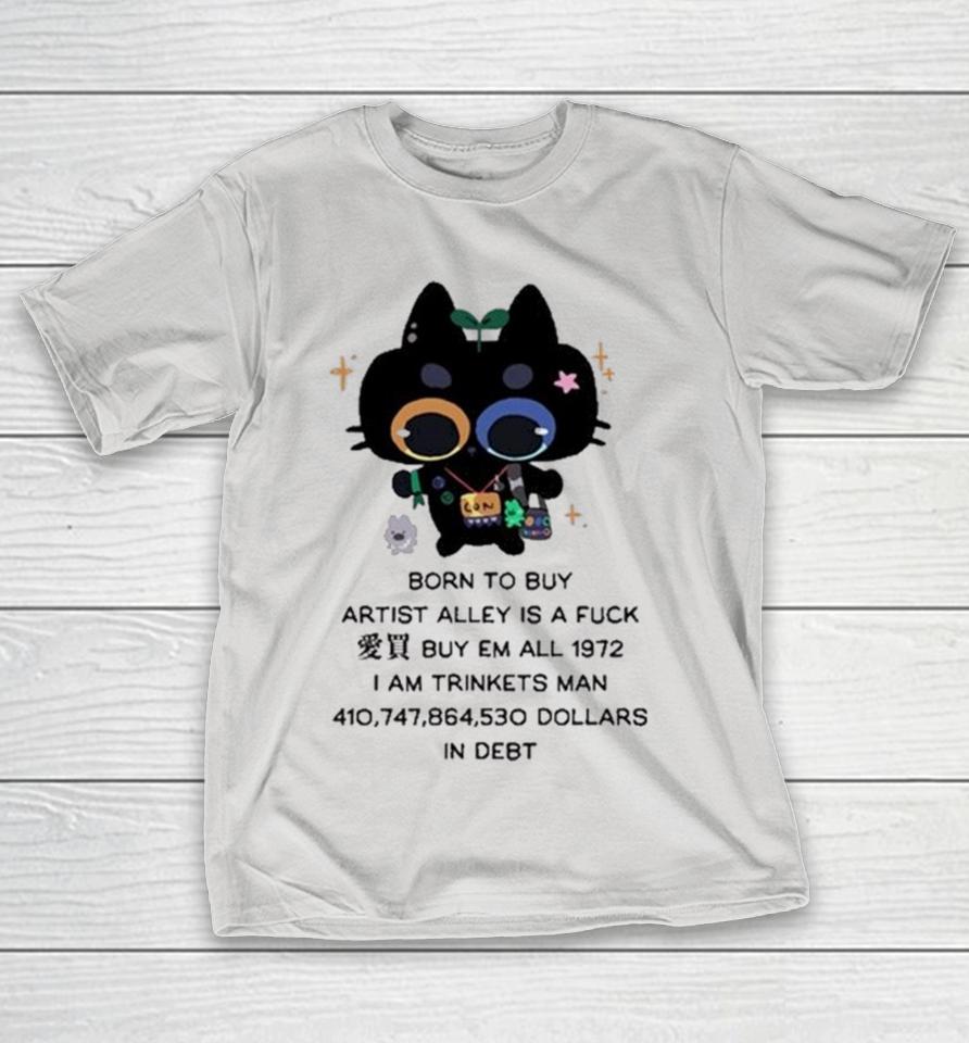 Born To Buy Artist Alley Is A Fuck Buy Em All 1972 I Am Trinkets Man 410,747,864,530 Dollars In Debt Shirts