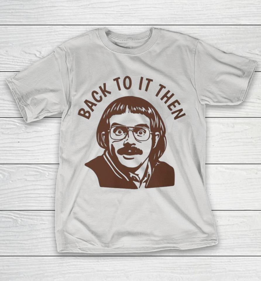 Chit Back To It Then Shirts