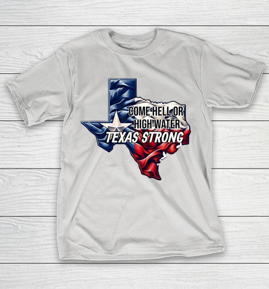 Come Hell Or High Water Texas Strong Shirts