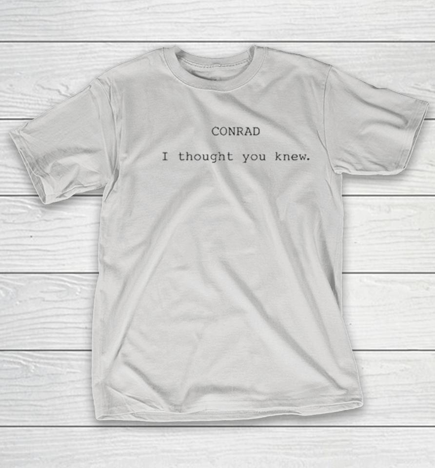 Conrad I Thought You Knew Shirts