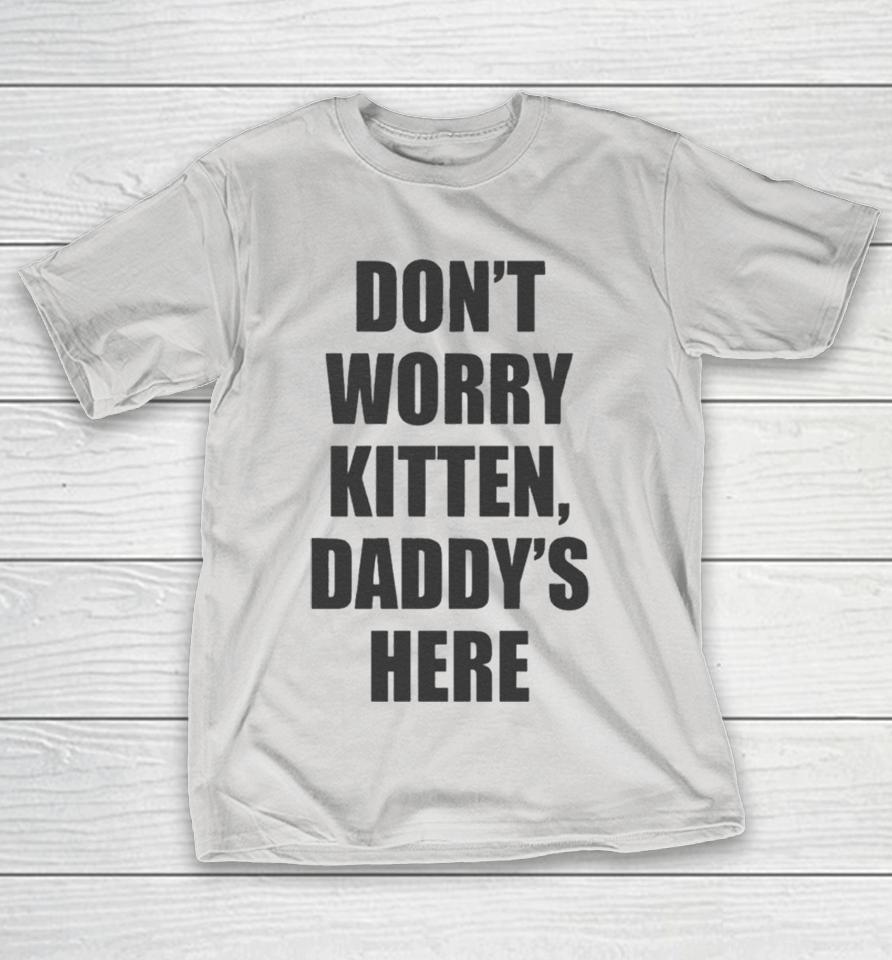 Don’t Worry Kitten Daddy’s Here Shirts