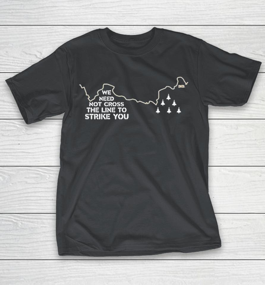 We Need Not Cross The Line To Strike You Shirts