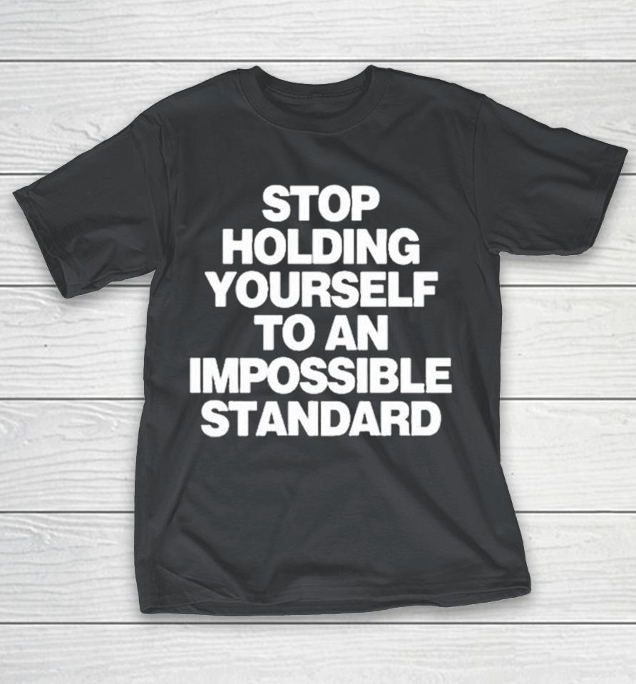 We’Re Not Really Strangers Stop Holding Yourself To An Impossible Standard Shirts