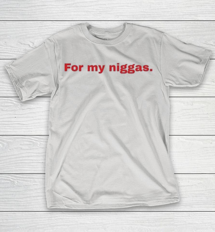 Every Nigga Deserves For My Niggas Shirts