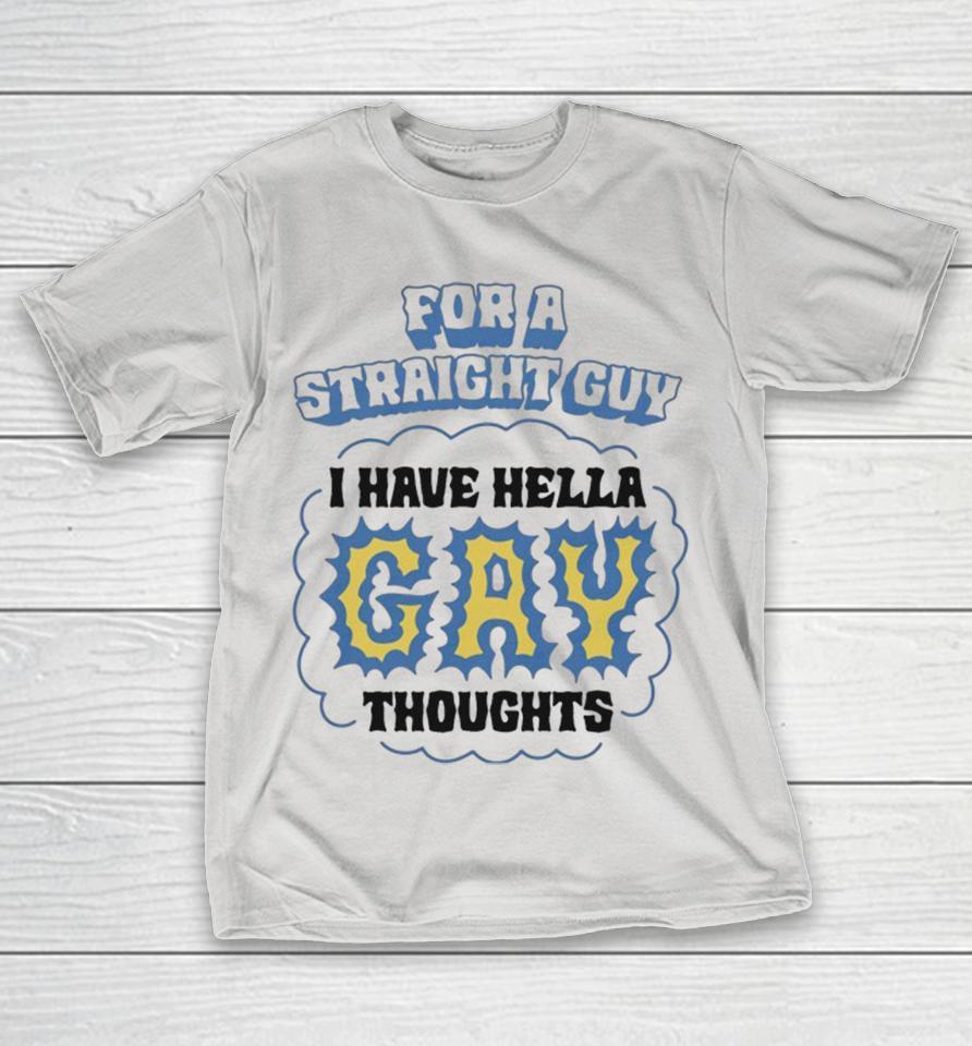 For A Straight Guy I Have Hella Gay Thoughts Shirts