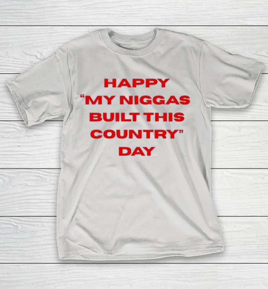 Happy My Niggas Built This Country Day Shirts