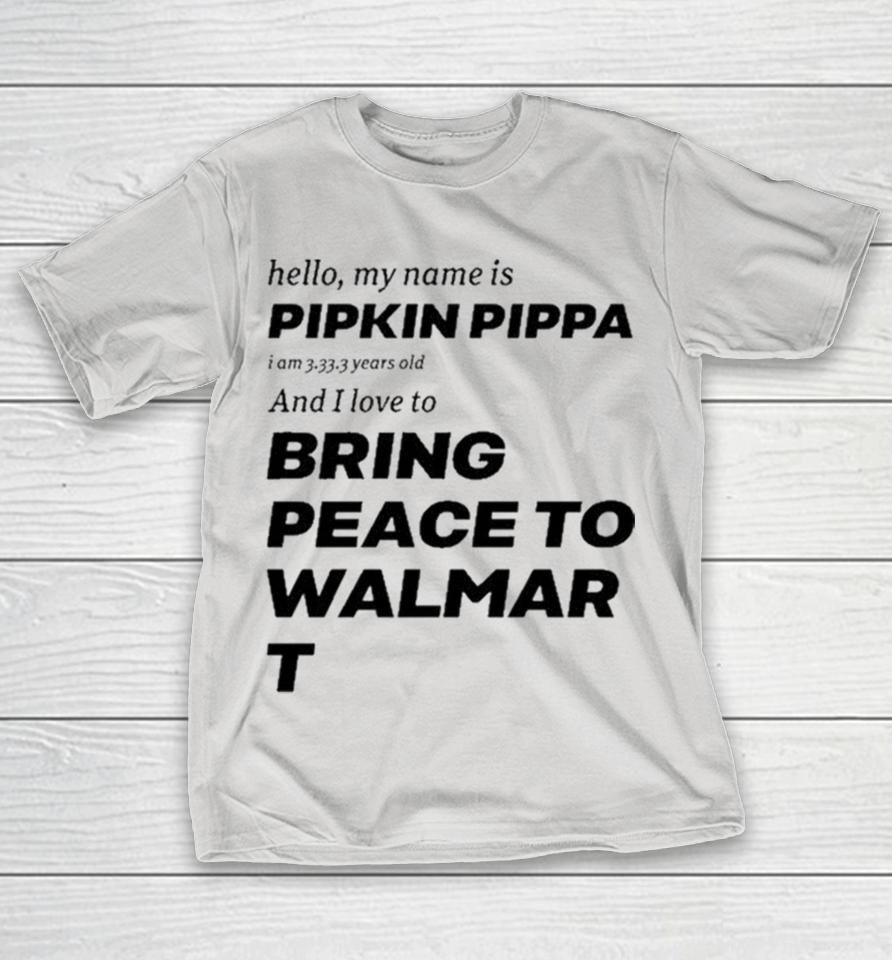 Hello My Name Is Pipkin Pippa I Am 3333 Years Old And I Love To Bring Peace Is Walmart Shirts